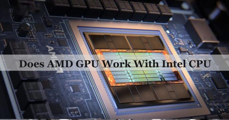 Does AMD GPU Work With Intel CPU – A Comprehensive Guide 2024!