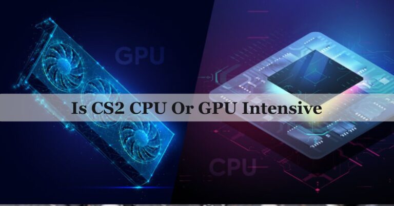 Is CS2 CPU Or GPU Intensive