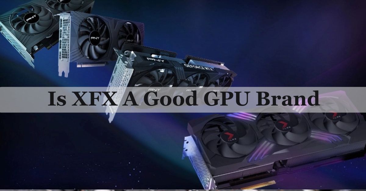 Is XFX A Good GPU Brand