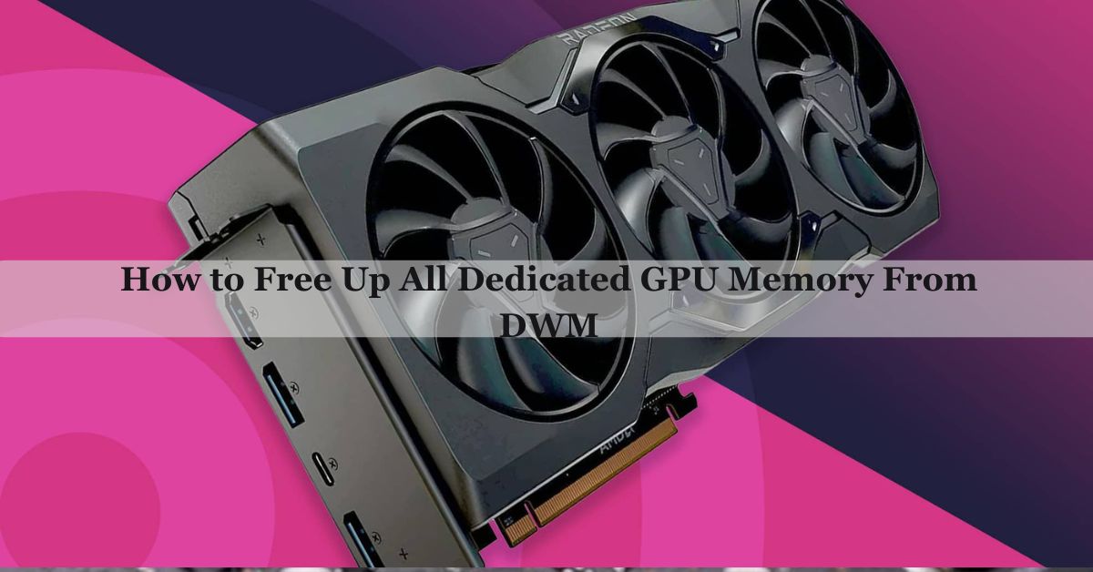 How to Free Up All Dedicated GPU Memory From DWM