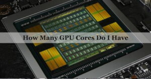 How Many GPU Cores Do I Have